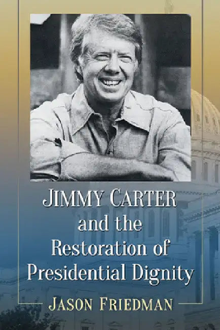Buy Jimmy Carter and the Restoration of Presidential Dignity (English, Jason Friedman) Online at Best Price - BookBajar