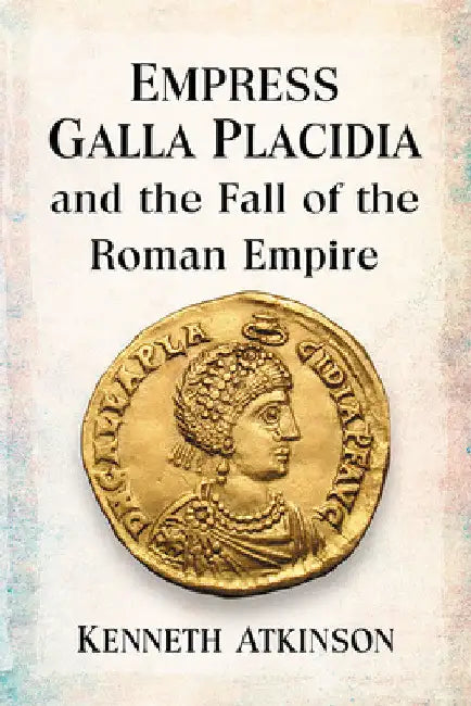 Buy Empress Galla Placidia and the Fall of the Roman Empire (English, Kenneth Atkinson) Online at Best Price - BookBajar
