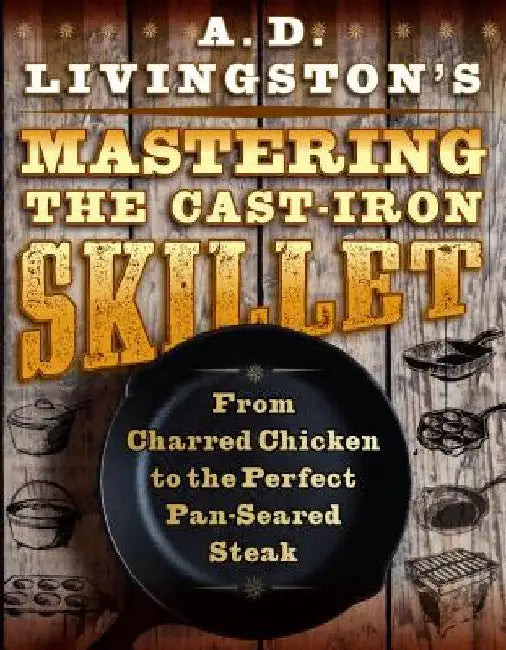 Buy A. D. Livingston's Mastering the Cast-Iron Skillet (English, A. D. Livingston) Online at Best Price - BookBajar