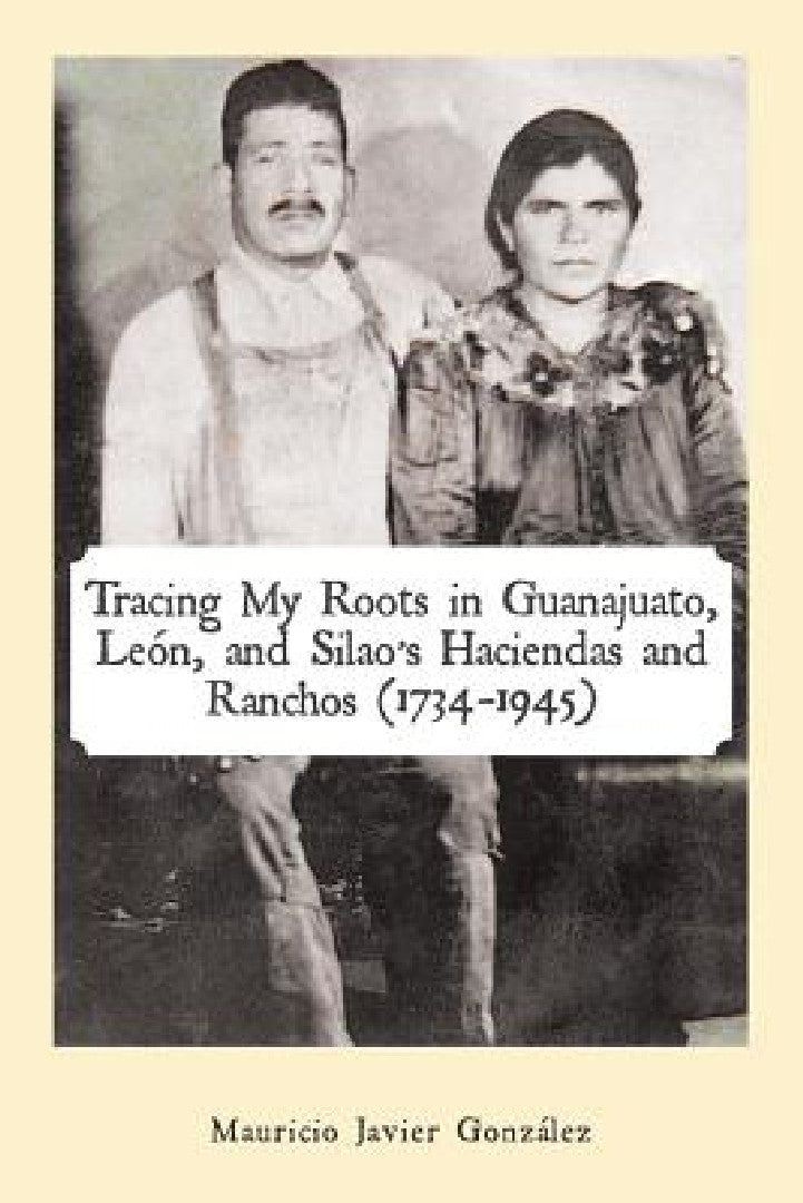 Buy Tracing My Roots in Guanajuato, León, and Silao's Haciendas and Ranchos (1734-1945) (English, Mauricio Javier González) Online at Best Price - BookBajar