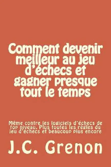 Comment devenir meilleur au jeu d'echecs et gagner presque tout le temps (English, J. C. Grenon) - Image 1 - BookBajar