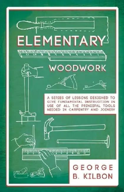 Buy Elementary Woodwork - A Series of Lessons Designed to Give Fundamental Instruction in Use of All the (English, George B. Kilbon) Online at Best Price - BookBajar