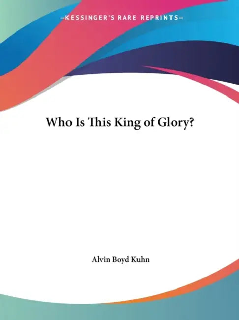 Buy Who Is This King of Glory? (English, Alvin Boyd Kuhn) Online at Best Price - BookBajar