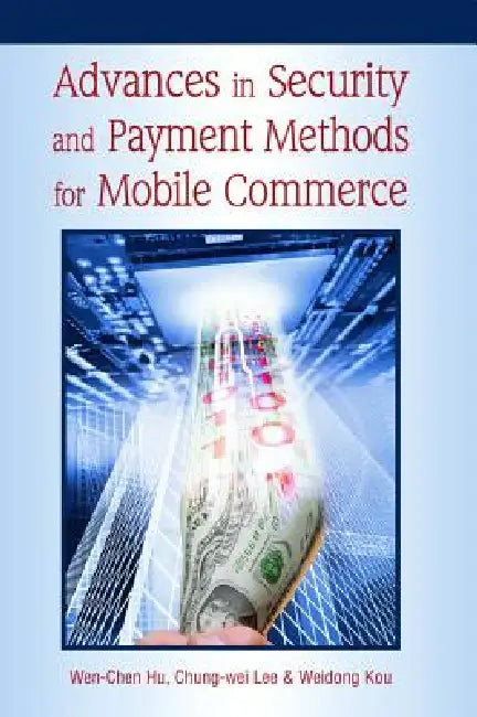 Buy Advances in Security and Payment Methods for Mobile Commerce (English, Wen-Chen Hu | Chung-Wei Lee | Weidong Kou) Online at Best Price - BookBajar