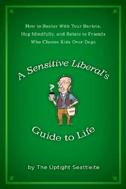 Buy A Sensitive Liberal's Guide to Life (English, The Uptight Seattleite) Online at Best Price - BookBajar