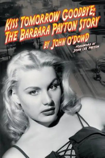 Buy Kiss Tomorrow Goodbye, The Barbara Payton Story - Second Edition (English, John O'Dowd) Online at Best Price - BookBajar