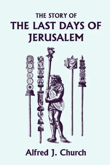 Buy The Story of the Last Days of Jerusalem, Illustrated Edition (Yesterday's Classics) (English, Alfred J. Church) Online at Best Price - BookBajar
