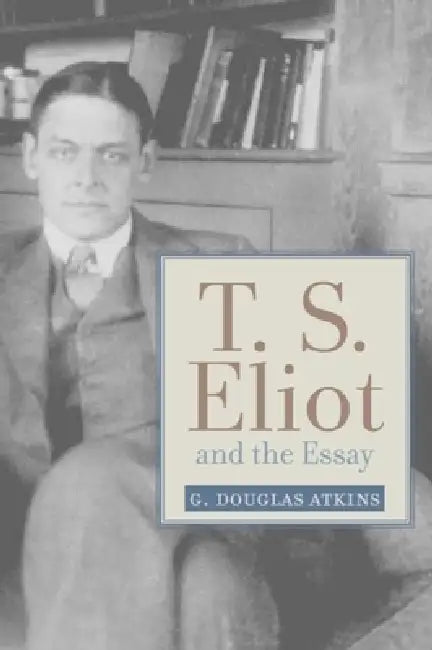 Buy T. S. Eliot and the Essay (English, G. Douglas Atkins) Online at Best Price - BookBajar