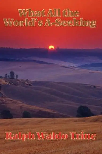 Buy What All the World's A-Seeking (English, Ralph Waldo Trine) Online at Best Price - BookBajar