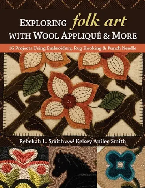 Buy Exploring Folk Art with Wool Appliqué & More (English, Rebekah L. Smith | Kelsey Anilee Smith) Online at Best Price - BookBajar