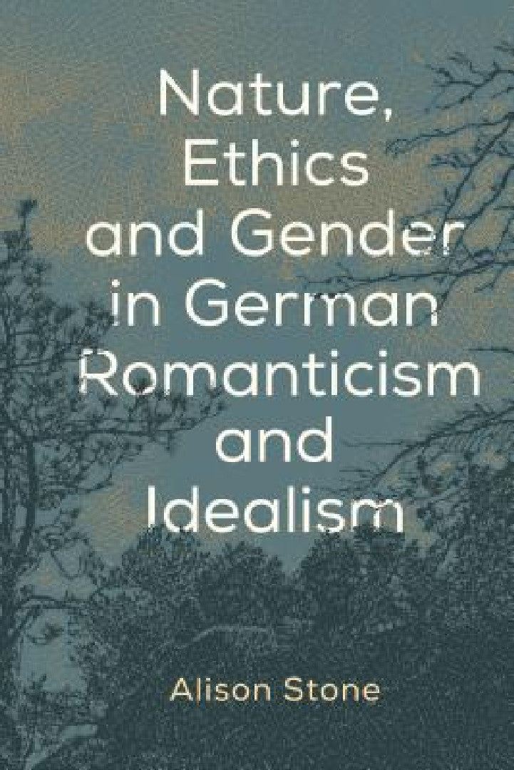 Nature, Ethics and Gender in German Romanticism and Idealism (English, Alison Stone) - Image 1 - BookBajar