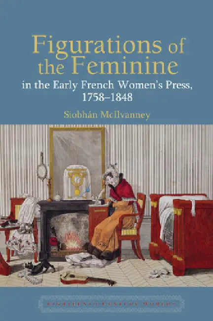 Buy Figurations of the Feminine in the Early French Women's Press, 1758-1848 (English, Siobhán McIlvanney) Online at Best Price - BookBajar