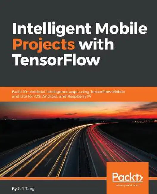 Buy Intelligent Mobile Projects with TensorFlow (English, Jeff Tang) Online at Best Price - BookBajar