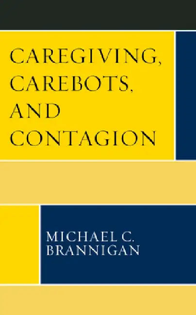 Buy Caregiving, Carebots, and Contagion (English, Michael C. Brannigan) Online at Best Price - BookBajar