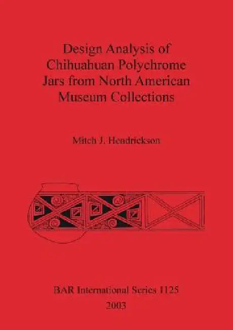 Buy Design Analysis of Chihuahuan Polychrome Jars Fro North American Museum Collections (English, Mitch J. Hendrickson) Online at Best Price - BookBajar
