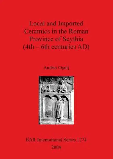 Local and Imported Ceramics in the Roman Province of Scythia (4th - 6th centuries AD) (English, Andrei Opait) - Image 1 - BookBajar