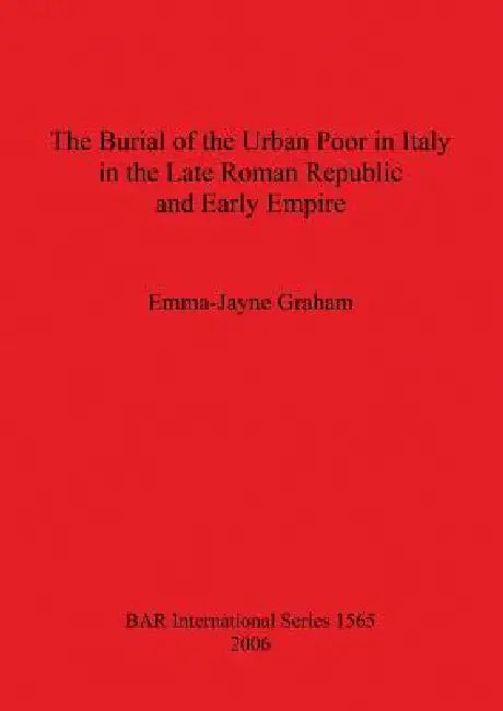 Buy The Burial of the Urban Poor in Italy in the Late Roman Republic and Early Empire (English, Emma-Jayne Graham) Online at Best Price - BookBajar