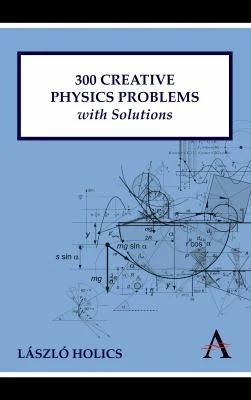 300 Creative Physics Problems with Solutions (English, László Holics | Adrian Dingle) - Image 1 - BookBajar