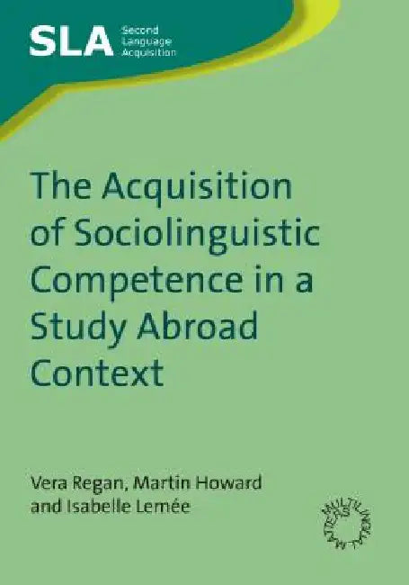 Buy The Acquisition of Sociolinguistic Competence in a Study Abroad Context (English, Vera Regan | Martin Howard | Isabelle Lemée) Online at Best Price - BookBajar