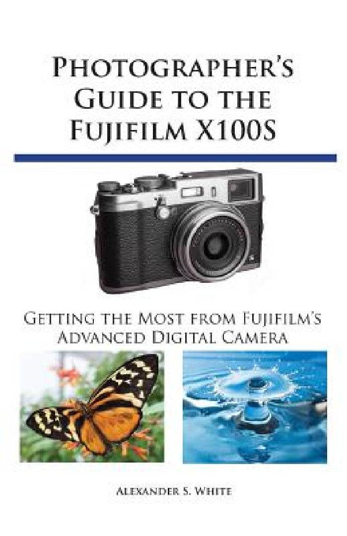 Buy Photographer's Guide to the Fujifilm X100S (English, Alexander S. White) Online at Best Price - BookBajar