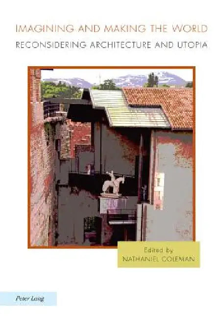 Buy Imagining and Making the World; Reconsidering Architecture and Utopia (English, Nathaniel Coleman) Online at Best Price - BookBajar