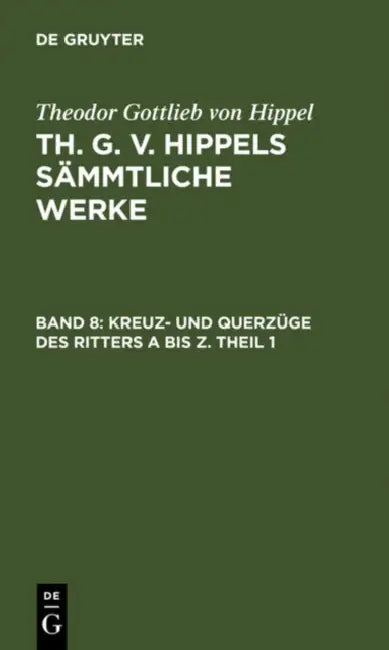 Buy Kreuz- Und Querzüge Des Ritters a Bis Z. Theil 1 (English, Theodor Gottlieb Von Hippel) Online at Best Price - BookBajar