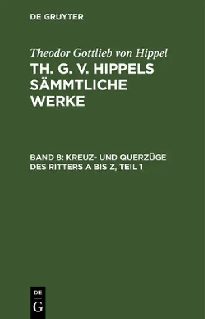 Buy Kreuz- Und Querzüge Des Ritters a Bis Z, Teil 1 (English, Theodor Gottlieb Von Hippel) Online at Best Price - BookBajar