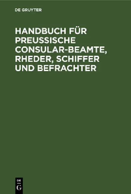 Buy Handbuch Für Preußische Consular-Beamte, Rheder, Schiffer Und Befrachter (English, No Contributor) Online at Best Price - BookBajar