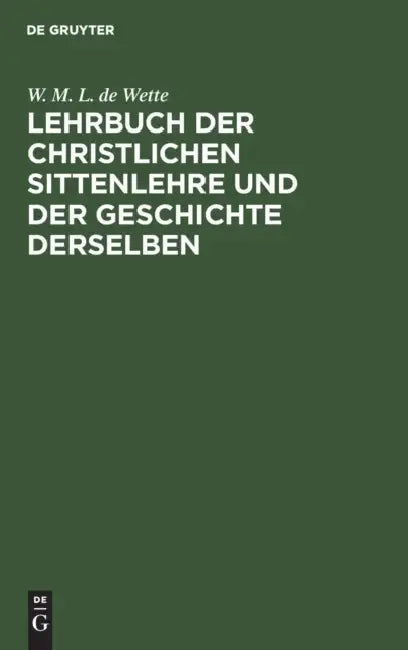 Buy Lehrbuch Der Christlichen Sittenlehre Und Der Geschichte Derselben (English, W. M. L. De Wette) Online at Best Price - BookBajar