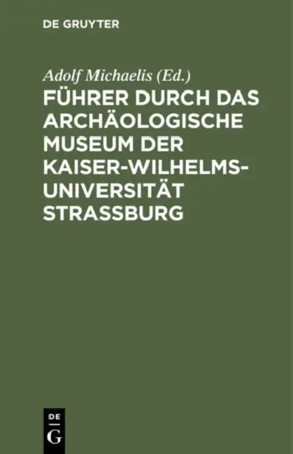Buy Führer durch das Archäologische Museum der Kaiser-Wilhelms-Universität Strassburg (English, Adolf Michaelis) Online at Best Price - BookBajar