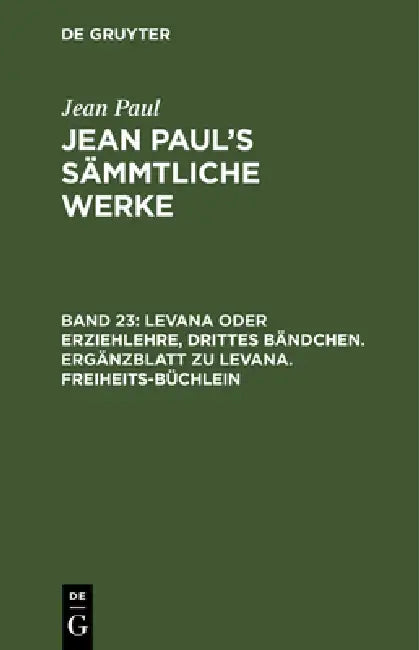 Buy Levana Oder Erziehlehre, Drittes Bändchen. Ergänzblatt Zu Levana. Freiheits-Büchlein (English, Jean Paul) Online at Best Price - BookBajar