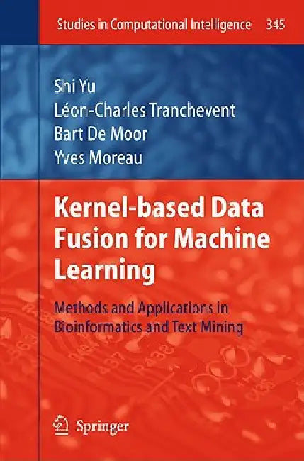 Kernel-Based Data Fusion for Machine Learning (English, Shi Yu | Léon-Charles Tranchevent | Bart Moor) - Image 1 - BookBajar