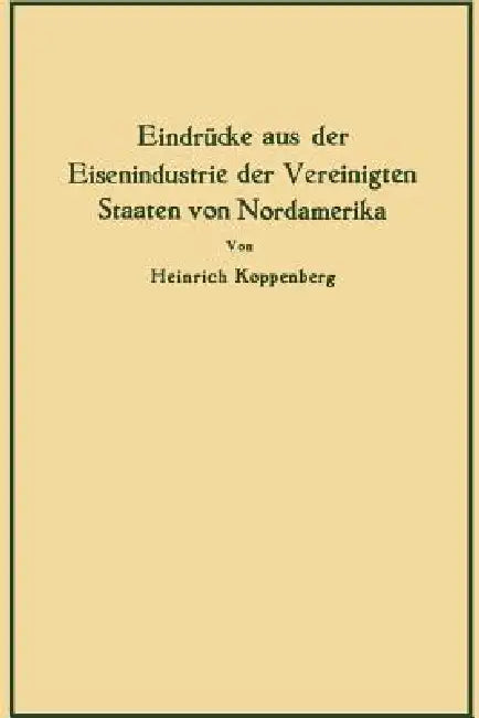 Buy Eindrücke Aus Der Eisenindustrie Der Vereinigten Staaten Von Nordamerika (English, Heinrich Koppenberg) Online at Best Price - BookBajar
