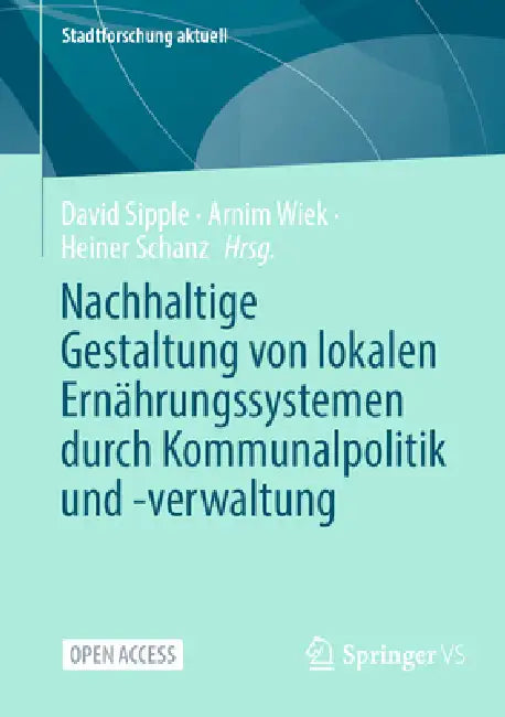 Nachhaltige Gestaltung Von Lokalen Ernährungssystemen Durch Kommunalpolitik Und -Verwaltung (English, David Sipple | Arnim Wiek | Heiner Schanz) - Image 1 - BookBajar