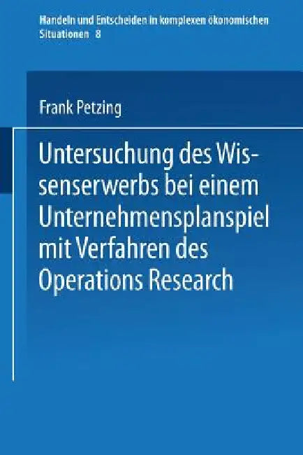 Buy Untersuchung Des Wissenserwerbs Bei Einem Unternehmensplanspiel Mit Verfahren Des Operations Researc (English, Frank Petzing) Online at Best Price - BookBajar