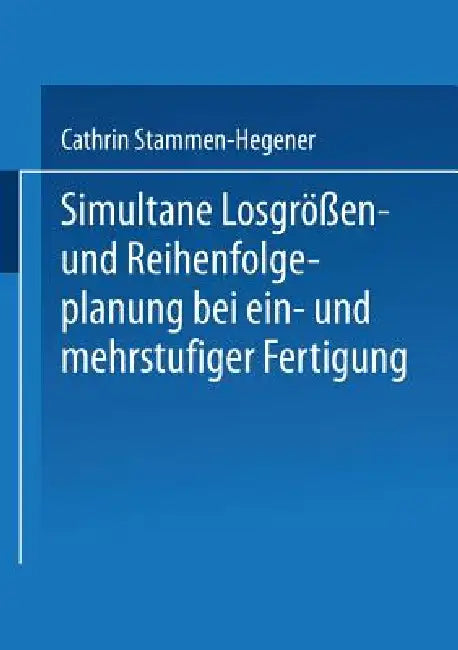 Simultane Losgrößen- Und Reihenfolgeplanung Bei Ein- Und Mehrstufiger Fertigung (English, Cathrin Stammen-Hegener) - Image 1 - BookBajar