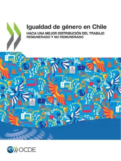 Buy Igualdad de Género En Chile Hacia Una Mejor Distribución del Trabajo Remunerado Y No Remunerado (English, Oecd) Online at Best Price - BookBajar