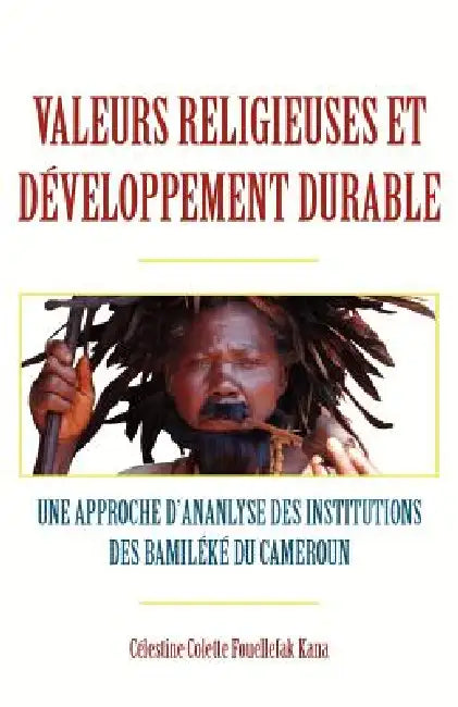 Buy Valeurs religieuses et developpement durable. Une approche díananlyse des institutions des Bamileke (English, Celestine Colette Fouellefak Kana) Online at Best Price - BookBajar