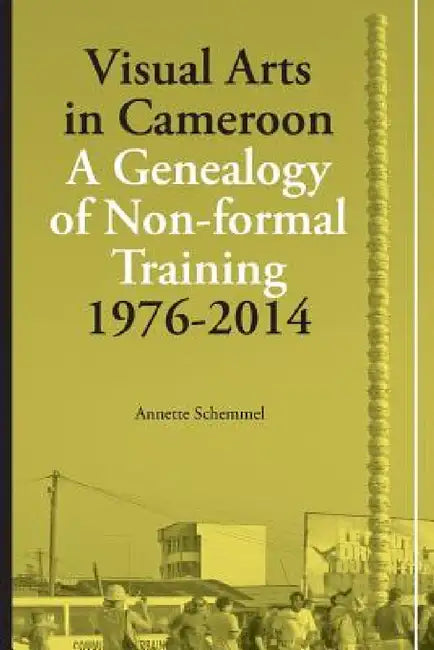 Buy Visual Arts in Cameroon. A Genealogy of Non-formal Training 1976-2014 (English, Annette Schemmel) Online at Best Price - BookBajar