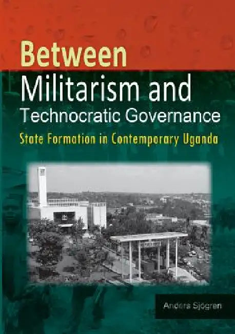 Buy Between Militarism and Technocratic Governance. State Formation in Contemporary Uganda (English, Anders Sjogren) Online at Best Price - BookBajar